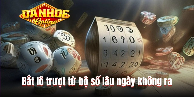 Bắt lô trượt từ bộ số lâu ngày không ra