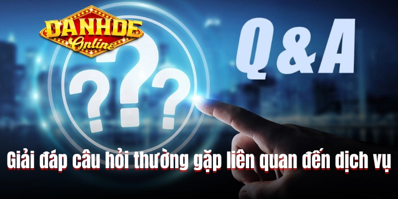 Giải đáp câu hỏi thường gặp liên quan đến dịch vụ