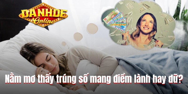 Nằm mơ thấy trúng số mang điềm lành hay dữ? Nằm mơ thấy trúng số mang điềm lành hay dữ?