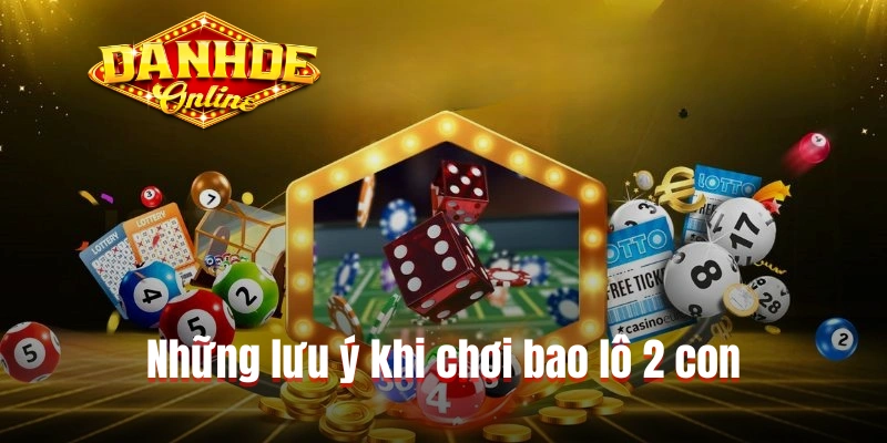 Những lưu ý khi chơi bao lô 2 con